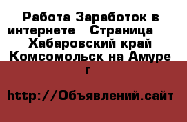 Работа Заработок в интернете - Страница 2 . Хабаровский край,Комсомольск-на-Амуре г.